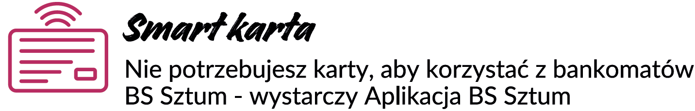 Ikona płatności Smart karty - Nie potrzebujesz karty, aby korzystać z bankomatów BS Sztum - wystarczy aplikacja BS Sztum